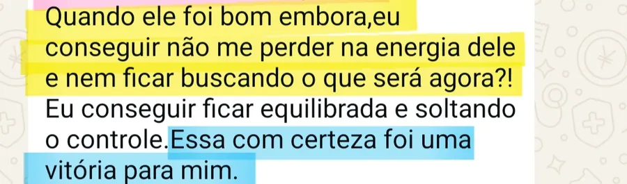 Print da conversa no WhatsApp: Quando ele foi bom embora,eu conseguir não me perder na energia dele e nem ficar buscando o que será agora?! Eu conseguir ficar equilibrada e soltando o controle.Essa com certeza foi uma vitória para mim.