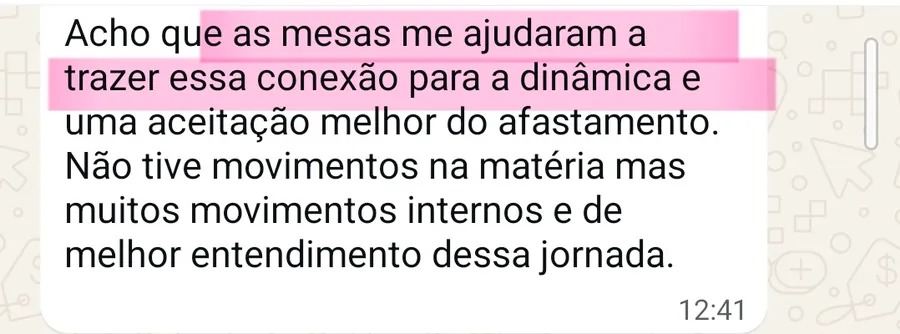 Print da conversa no WhatsApp: Acho que as mesas me ajudaram a trazer essa conexão para a dinâmica e uma aceitação melhor do afastamento. Não tive movimentos na matéria mas muitos movimentos internos e de melhor entendimento dessa jornada.